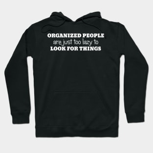 Organized People Are Just Too Lazy To Look For Things Hoodie